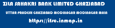 ZILA SAHAKRI BANK LIMITED GHAZIABAD  UTTAR PRADESH GHAZIABAD MODINAGAR MODINAGAR MAIN  ifsc code